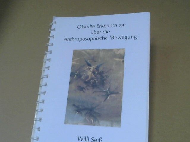 Willi (Mitwirkender) Seiß: Okkulte Erkenntnisse über die Anthroposophische "Bewegung" : der innere Auftrag der Anthroposphie sowie der geistige Inhalt des "Neuen Christentums"