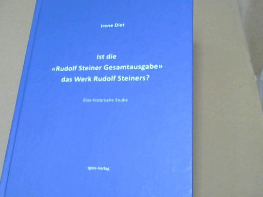 Irene Diet: Ist die "Rudolf Steiner Gesamtausgabe" das Werk Rudolf Steiners? : eine historische Studie