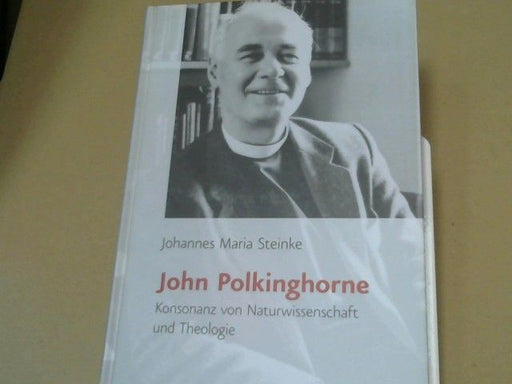 Johannes Maria Steinke: John Polkinghorne : Konsonanz von Naturwissenschaft und Theologie