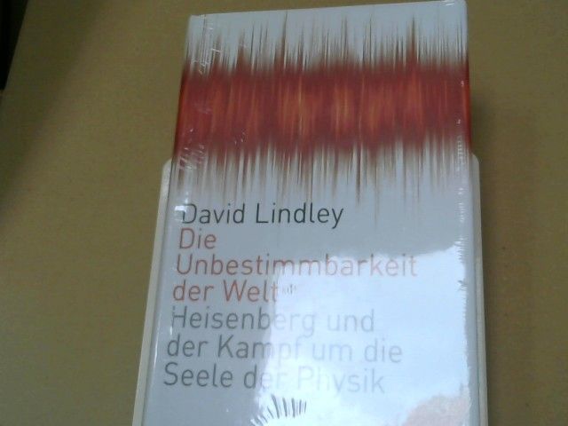 David Lindley: Die Unbestimmbarkeit der Welt : Heisenberg und der Kampf um die Seele der Physik