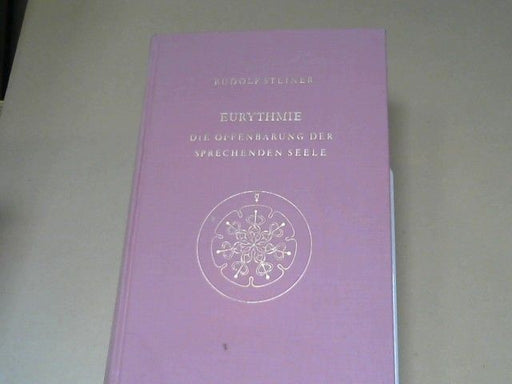 Rudolf Steiner: Eurythmie : die Offenbarung d. sprechenden Seele; eine Fortbildung d. Goetheschen Metamorphosenanschauung im Bereich d. menschl. Bewegung; Ansprachen zu Eurythmie-Aufführungen aus d. Jahren 1918 - 1924; mit Notizbucheintragungen u. daz