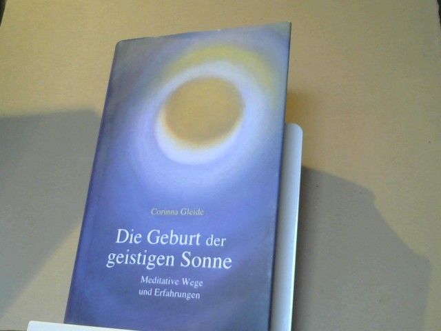 Corinna Gleide: Die Geburt der geistigen Sonne : meditative Wege und Erfahrungen