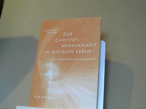 Corinna und Ralf Gleide Gleide: Zur Christus-Wirksamkeit im sozialen Leben : wie entsteht soziale Entwicklungskraft?