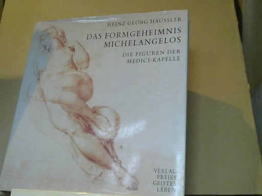 Heinz Georg und Buonarroti (Illustrator) Michelangelo Häußler: Das Formgeheimnis Michelangelos : die Figuren der Medici-Kapelle