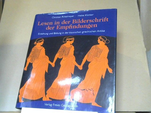 Christian (Mitwirkender) und Heike (Mitwirkender) Klünker Rittelmeyer: Lesen in der Bilderschrift der Empfindungen : Erziehung und Bildung in der klassischen griechischen Antike