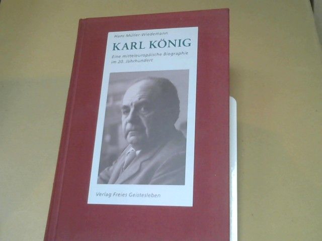Hans Müller-Wiedemann: Karl König : eine mitteleuropäische Biographie im 20. Jahrhundert