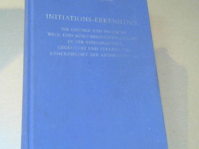 Rudolf Steiner: Initiations-Erkenntnis : d. geistige u. phys. Welt- u. Menschheitsentwickelung in d. Vergangenheit, Gegenwart u. Zukunft, vom Gesichtspunkt d. Anthroposophie ; 13 Vorträge gehalten in Penmaenmawr vom 19. - 31. August 1923