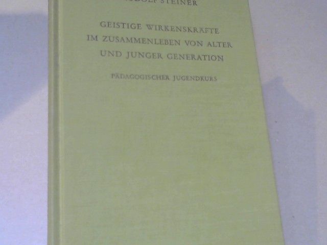 Rudolf Steiner: Geistige Wirkenskräfte im Zusammenleben von alter und junger Generation : pädag. Jugendkurs ; 13 Vorträge, gehalten in Stuttgart vom 3. - 15. Oktober 1922