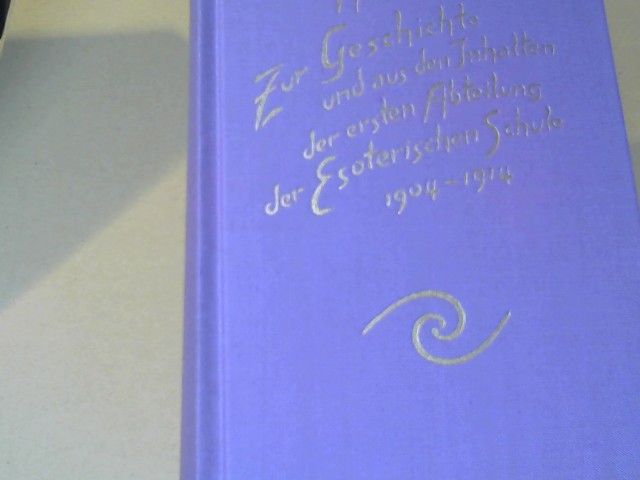 Rudolf Steiner: Zur Geschichte und aus den Inhalten der ersten Abteilung der Esoterischen Schule 1904 - 1914 : Briefe, Rundbriefe, Dokumente u. Vorträge