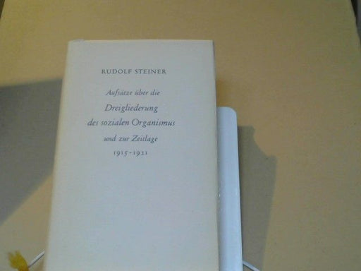 Rudolf Steiner: Aufsätze über die Dreigliederung des sozialen Organismus und zur Zeitlage : 1915 - 1921
