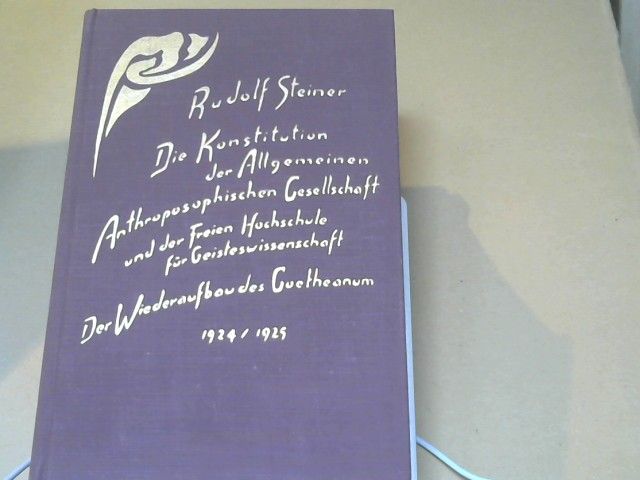 Rudolf Steiner: Die Konstitution der Allgemeinen Anthroposophischen Gesellschaft und der Freien Hochschule für Geisteswissenschaft; der Wiederaufbau des Goetheanum 1924 - 1925 : Aufsätze u. Mitteilungen, Vorträge u. Ansprachen, Dokumente ; Januar 1924