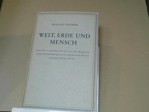 Rudolf Steiner: Welt, Erde und Mensch : deren Wesen u. Entwicklung sowie ihre Spiegelung in d. Zusammenhang zwischen ägypt. Mythos u. gegenwärtiger Kultur ; e. Zyklus von 11 Vorträgen, gehalten in Stuttgart vom 4. - 16. August 1908. GA 105