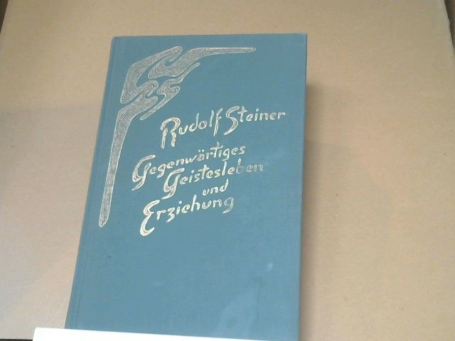 Rudolf Steiner: Gegenwärtiges Geistesleben und Erziehung : e. Vortragszyklus, gehalten in Ilkley (Yorkshire) vom 5. - 17. August 1923. GA 307