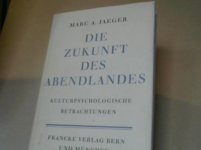 Marc Adrien Jaeger: Die Zukunft des Abendlandes : Kulturpsychologische Betrachtungen