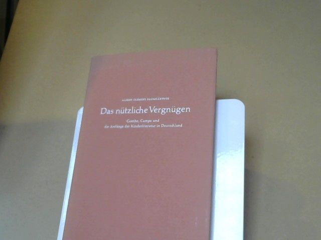 Alfred Clemens Baumgärtner: Das nützliche Vergnügen : Goethe, Campe u.d. Anfänge d. Kinderliteratur in Deutschland