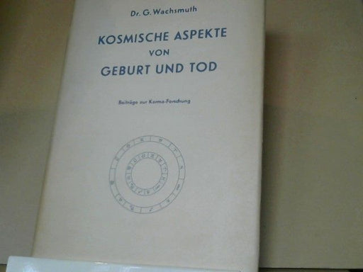 Guenther Wachsmuth: Kosmische Aspekte von Geburt und Tod : Beitr. zur Karma-Forschung