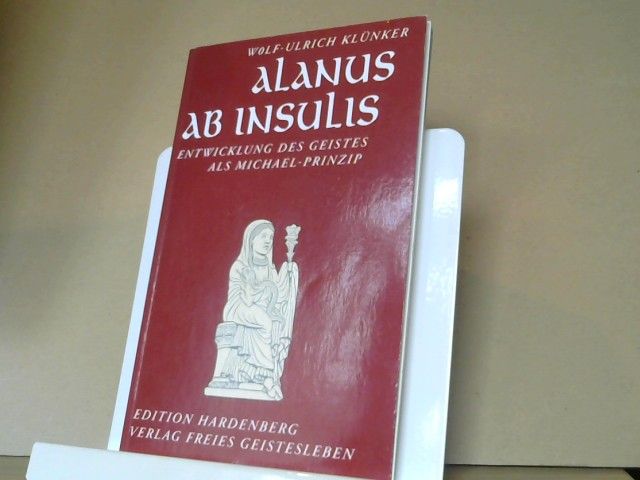 Wolf-Ulrich und ab Insulis Alanus Klünker: Alanus ab Insulis : Entwicklung des Geistes als Michael-Prinzip