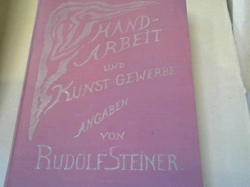 Hedwig (Herausgeber) Hauck: Handarbeit und Kunstgewerbe : Angaben von Rudolf Steiner