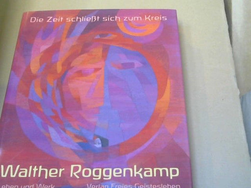 Walter (Mitwirkender) und Katrin (Herausgeber) Hofmann Roggenkamp: Die Zeit schließt sich zum Kreis - Walther Roggenkamp : Leben und Werk