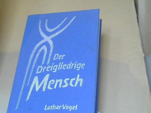 Lothar Vogel: Der dreigliedrige Mensch : morphologische Grundlagen einer allgemeinen Menschenkunde