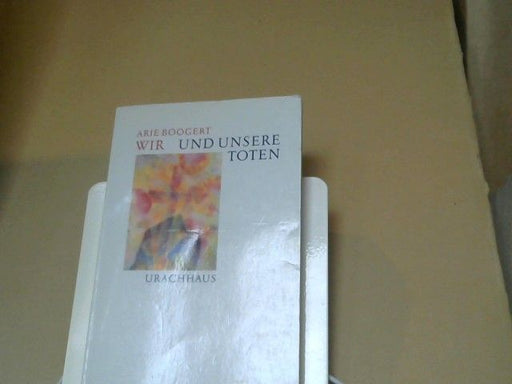 Arie Boogert: Wir und unsere Toten : Rudolf Steiner über den Umgang mit Tod und Sterben