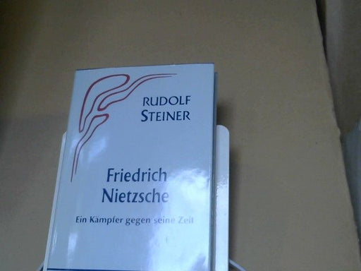 Rudolf Steiner: Friedrich Nietzsche : ein Kämpfer gegen seine Zeit : erweitert um drei Aufsätze über Friedrich Nietzsche aus dem Jahre 1900 und um ein Kapitel aus "Mein Lebensgang" (1924). GA 5