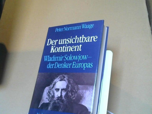 Peter Normann Waage: Der unsichtbare Kontinent : Wladimir Solowjow, d. Denker Europas
