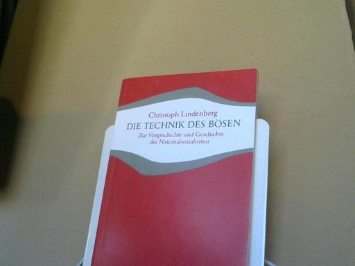 Christoph Lindenberg: Die Technik des Bösen : zur Vorgeschichte u. Geschichte d. Nationalsozialismus
