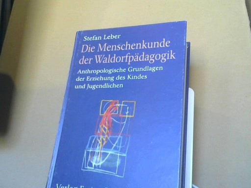 Stefan Leber: Die Menschenkunde der Waldorfpädagogik : anthropologische Grundlagen der Erziehung des Kindes und Jugendlichen