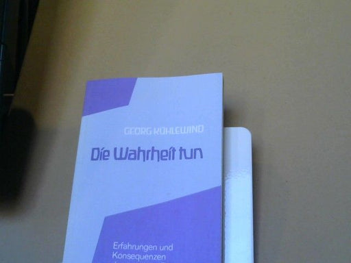 Georg Kühlewind: Die Wahrheit tun : Erfahrung u. Konsequenzen d. intuitiven Denkens