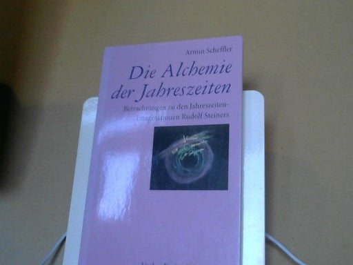 Armin Scheffler: Alchemie der Jahreszeiten : [Betrachtungen zu den Jahreszeiten-Imaginationen Rudolf Steiners]