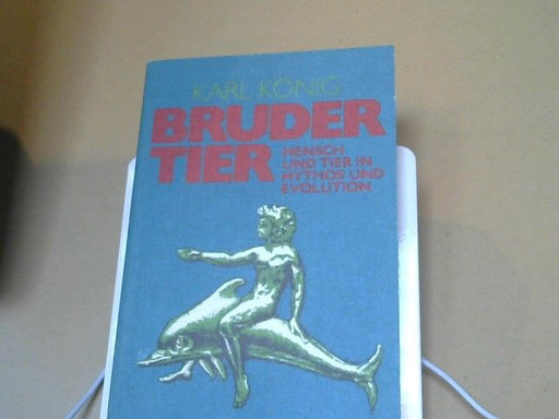 Karl König: Bruder Tier : Mensch u. Tier in Mythos u. Evolution