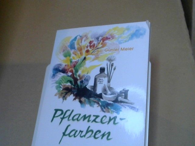 Günter Meier: Pflanzenfarben : Forschung, Herstellung, Anwendung