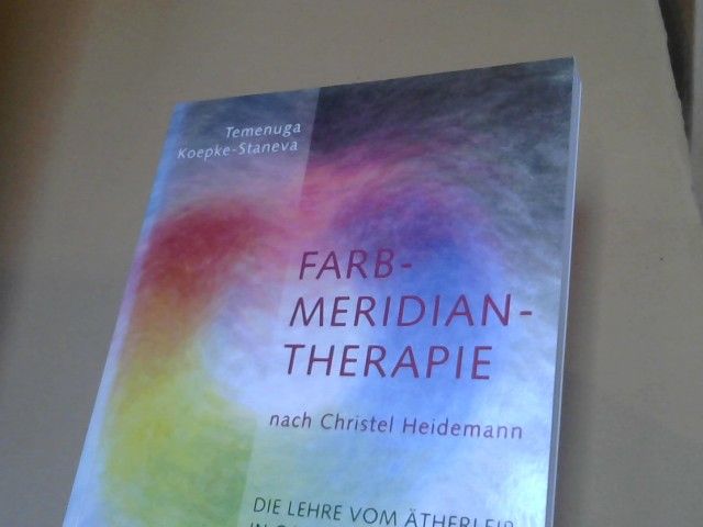 Temenuga Koepke-Staneva: Farbmeridiantherapie nach Christel Heidemann : die Lehre vom Ätherleib in Ost und West