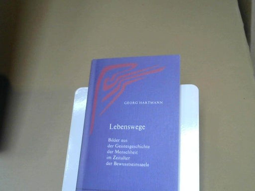Georg Hartmann: Lebenswege : Bilder aus der Geistesgeschichte d. Menschheit im Zeitalter d. Bewusstseinsseele