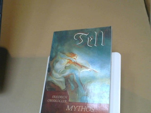 Friedrich Oberkogler: Tell : Mythos, Geschichte, Dichtung in Friedrich Schillers "Wilhelm Tell"