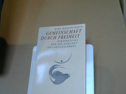 Karl-Martin Dietz: Gemeinschaft durch Freiheit : Perspektiven für die Zukunft des Geisteslebens