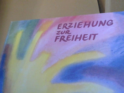 Frans (Mitwirkender) Carlgren: Erziehung zur Freiheit : die Pädagogik Rudolf Steiners; Bilder u. Berichte aus d. internationalen Waldorfschulbewegung