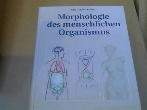 Johannes W. Rohen: Morphologie des menschlichen Organismus : Versuch einer goetheanistischen Gestaltlehre des Menschen
