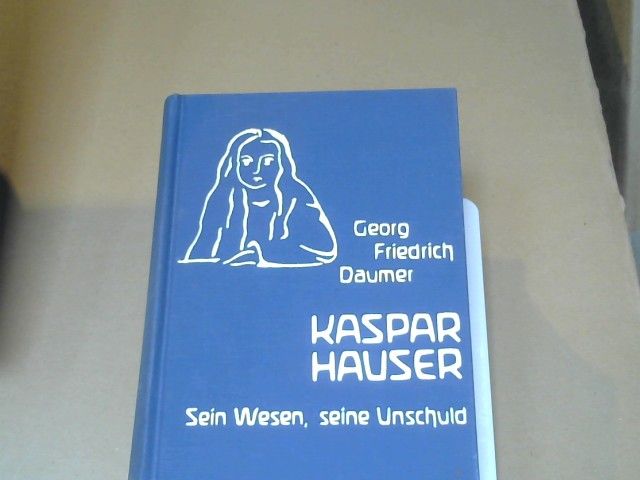 Georg Friedrich Daumer: Kaspar Hauser : sein Wesen, seine Unschuld