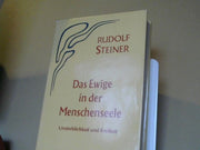 Rudolf Steiner: Das Ewige in der Menschenseele Unsterblichkeit und Freiheit : zehn öffentliche Vorträge gehalten in Berlin zwischen dem 24. Januar und 20. April 1918.GA 67