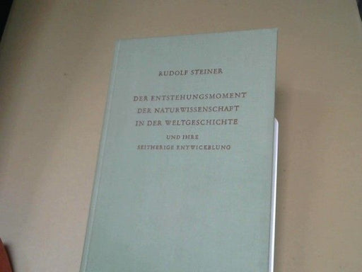 Rudolf Steiner: Der Entstehungsmoment der Naturwissenschaft in der Weltgeschichte und ihre seitherige Entwickelung : 9 Vorträge, gehalten in Dornach vom 24. - 28. Dezember 1922 u. vom 1. - 6. Januar 1923. GA 326
