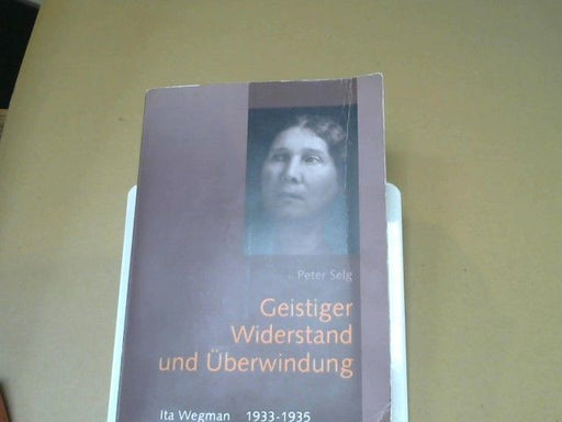 Peter Selg: Geistiger Widerstand und Überwindung : Ita Wegman 1933 - 1935