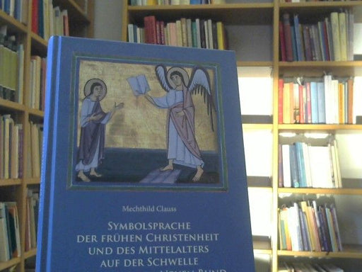 Mechthild Clauss: Symbolsprache der frühen Christenheit und des Mittelalters auf der Schwelle vom Alten zum Neuen Bund