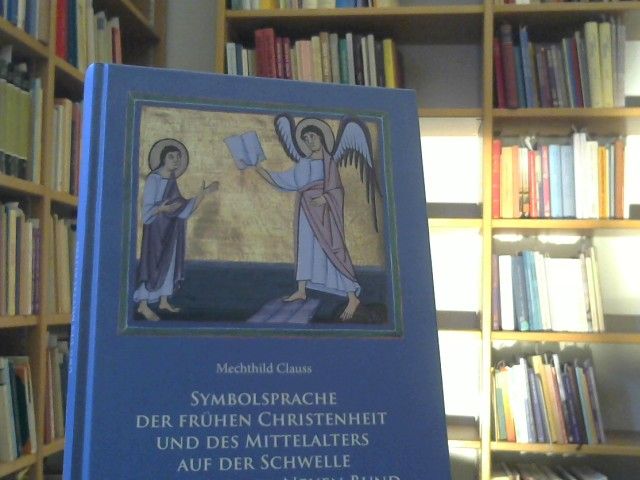 Mechthild Clauss: Symbolsprache der frühen Christenheit und des Mittelalters auf der Schwelle vom Alten zum Neuen Bund