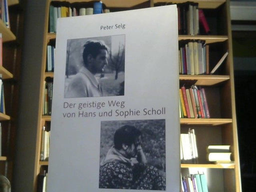 Peter Selg: Wir haben alle unsere Maßstäbe in uns selbst : der geistige Weg von Hans und Sophie Scholl