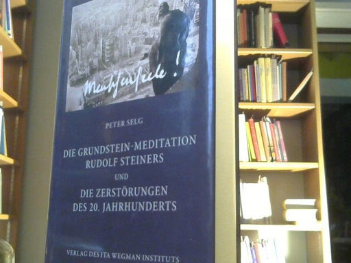 Peter Selg: Die Grundstein-Meditation Rudolf Steiners und die Zerstörungen des 20. Jahrhunderts