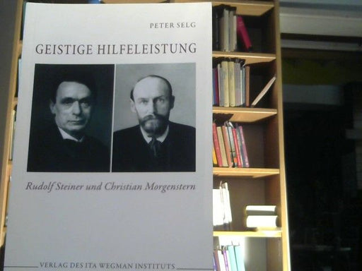 Peter Selg: Geistige Hilfeleistung : Rudolf Steiner und Christian Morgenstern
