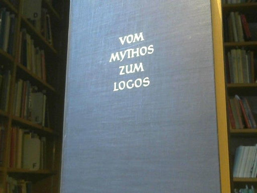 Wilhelm Nestle: Vom Mythos zum Logos : d. Selbstentfaltung d. griech. Denkens von Homer bis auf d. Sophistik u. Sokrates
