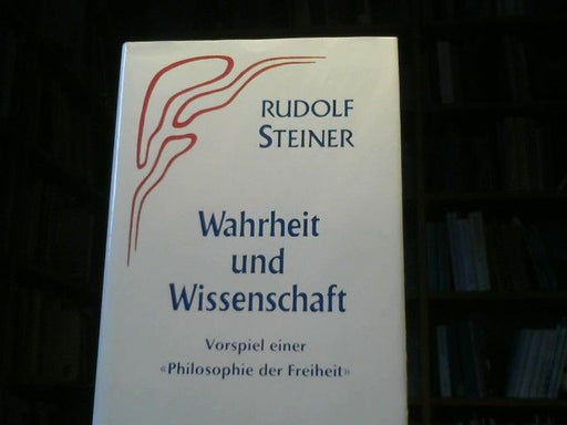 Rudolf Steiner: Wahrheit und Wissenschaft. Vorspiel einer Philosophie der Freiheit, GA 25